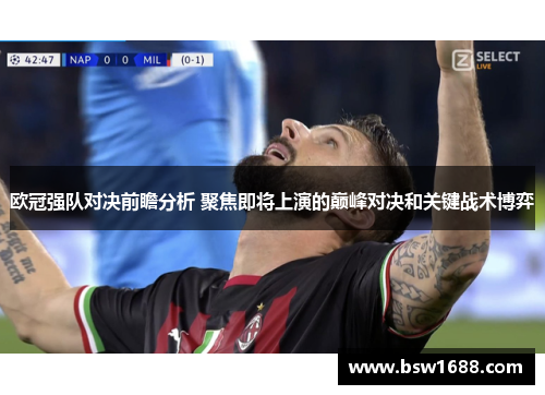欧冠强队对决前瞻分析 聚焦即将上演的巅峰对决和关键战术博弈