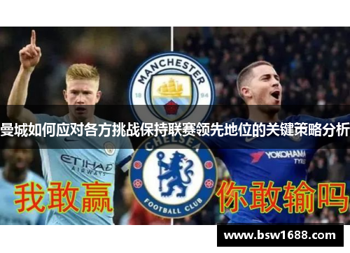 曼城如何应对各方挑战保持联赛领先地位的关键策略分析
