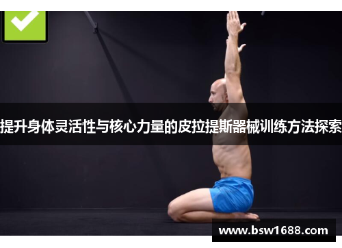 提升身体灵活性与核心力量的皮拉提斯器械训练方法探索