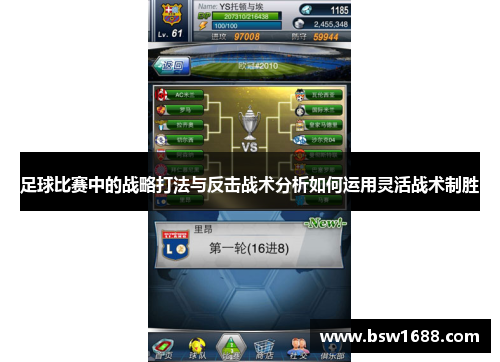 足球比赛中的战略打法与反击战术分析如何运用灵活战术制胜