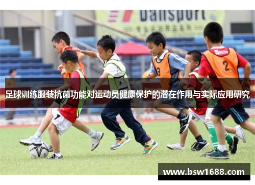 足球训练服装抗菌功能对运动员健康保护的潜在作用与实际应用研究